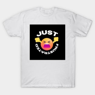 Just Frustrated T-Shirt T-Shirt